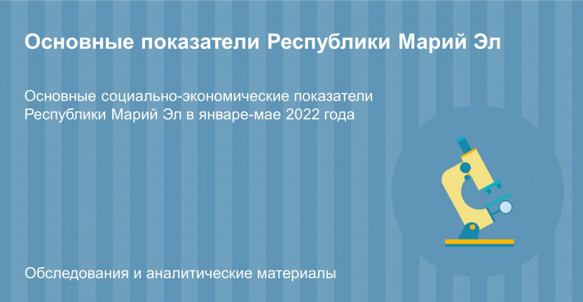 Основные показатели Республики Марий Эл в январе-мае 2022 года